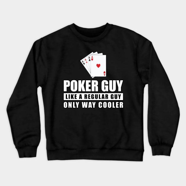 Poker Guy Like A Regular Guy Only Way Cooler - Funny Quote Crewneck Sweatshirt by DesignWood Atelier